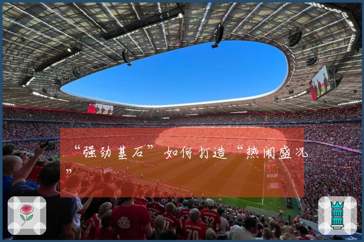 “强劲基石”如何打造“热闹盛况”
