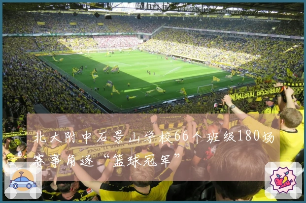 北大附中石景山学校66个班级180场赛事角逐“篮球冠军”