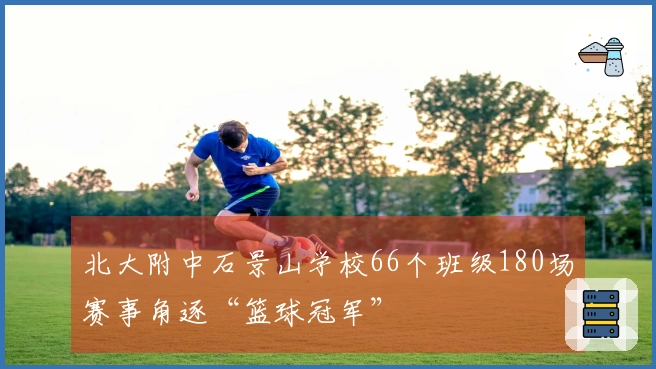 北大附中石景山学校66个班级180场赛事角逐“篮球冠军”