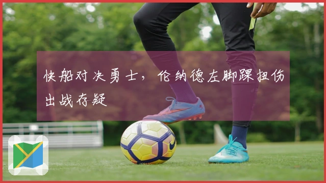 快船对决勇士，伦纳德左脚踝扭伤出战存疑